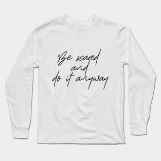 Be Scared And DO IT ANYWAY Long Sleeve T-Shirt